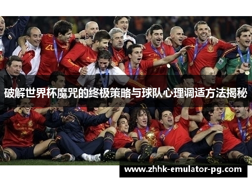 破解世界杯魔咒的终极策略与球队心理调适方法揭秘