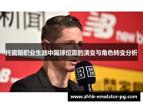 托雷斯职业生涯中踢球位置的演变与角色转变分析