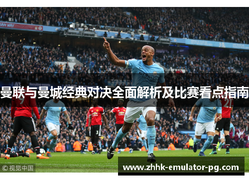 曼联与曼城经典对决全面解析及比赛看点指南