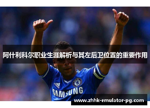 阿什利科尔职业生涯解析与其左后卫位置的重要作用