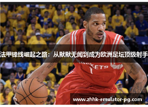 法甲锋线崛起之路：从默默无闻到成为欧洲足坛顶级射手