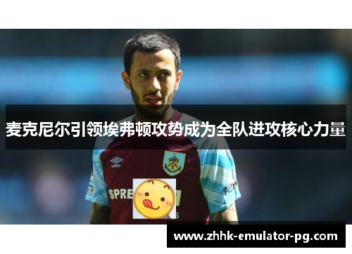麦克尼尔引领埃弗顿攻势成为全队进攻核心力量 麦克尼尔引领埃弗顿攻势成为全队进攻核心力量